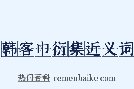 韩客巾衍集近义词是什么意思的图片